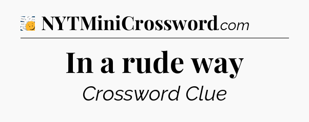 In a rude way - 7 Little Words