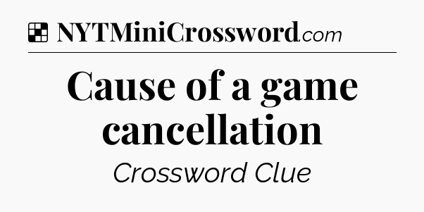 Solution: Cause of a game cancellation - NYT Crossword