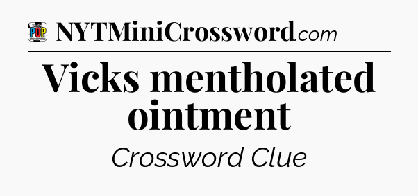 Vicks mentholated ointment Crossword Clue