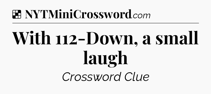 Solution: With 112-Down, a small laugh - NYT Crossword