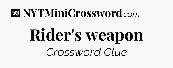 Rider's weapon Crossword Clue