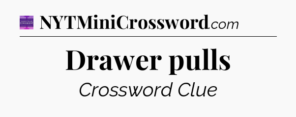 Drawer pulls - Thomas Joseph Crossword