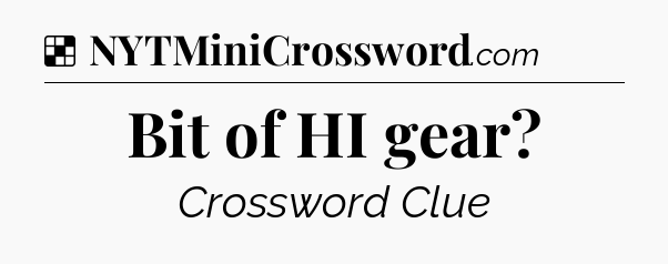 Solution: Bit of HI gear - NYT Crossword