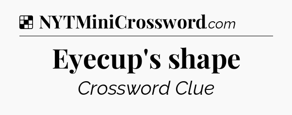 Solution: Eyecup's shape - NYT Crossword