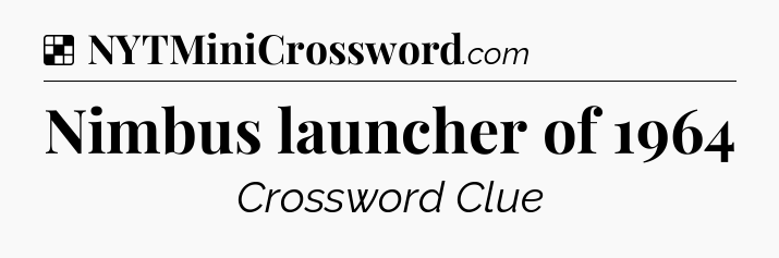 Solution: Nimbus launcher of 1964 - NYT Crossword