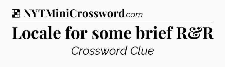 Solution: Locale for some brief R&R - NYT Crossword