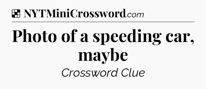 Solution: Photo of a speeding car, maybe - NYT Crossword