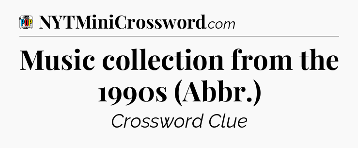 Music collection from the 1990s (Abbr.) Crossword Clue