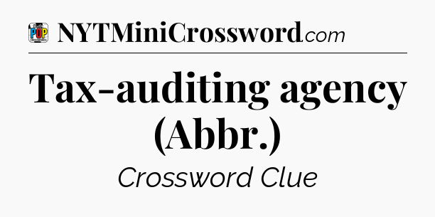 Tax-auditing agency (Abbr.) Crossword Clue