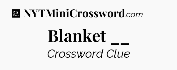 Blanket __ - LA Times Crossword