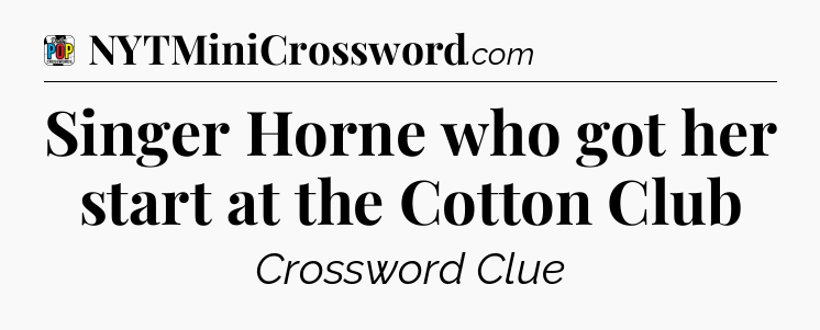 Singer Horne who got her start at the Cotton Club Crossword Clue