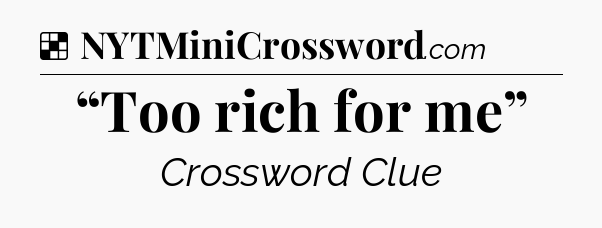 Solution: “Too rich for me” - NYT Crossword