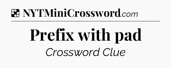 Solution: Prefix with pad - NYT Crossword