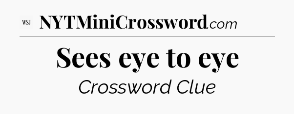 Sees eye to eye - WSJ Crossword
