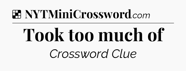 Solution: Took too much of - NYT Crossword