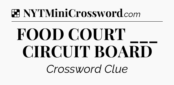 Solution: FOOD COURT ___ CIRCUIT BOARD - NYT Crossword