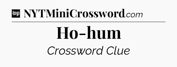 Ho-hum Crossword Clue