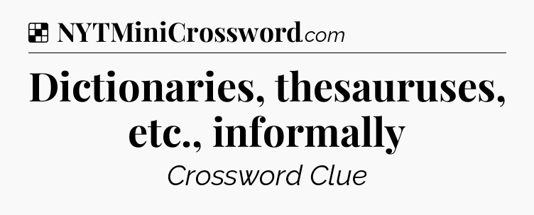 Solution: Dictionaries, thesauruses, etc., informally - NYT Crossword