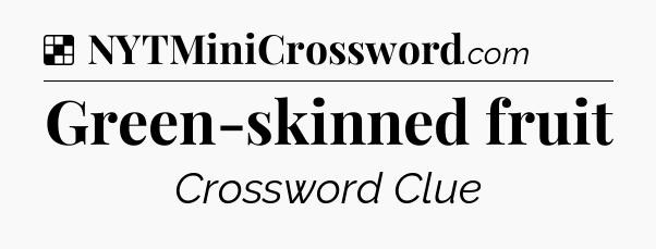 Solution: Green-skinned fruit - NYT Crossword