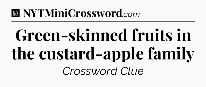 Green-skinned fruits in the custard-apple family - LA Times Crossword