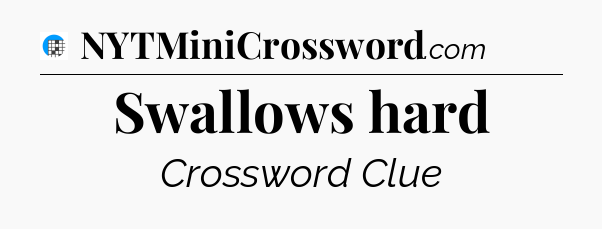 Swallows hard Crossword Clue