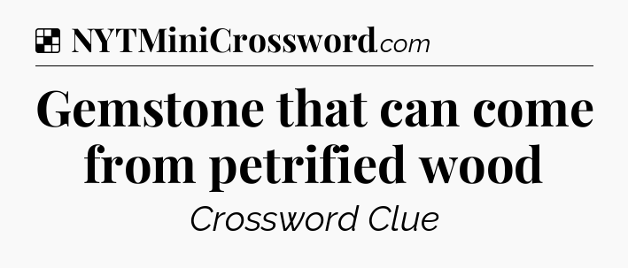 Solution: Gemstone that can come from petrified wood - NYT Crossword
