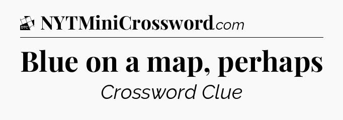 Blue on a map, perhaps - Daily Themed Classic Crossword