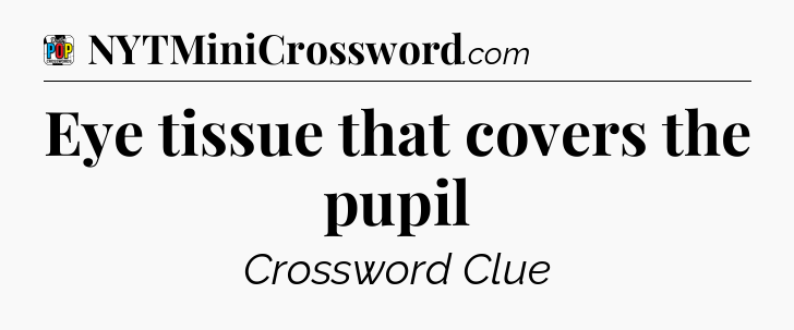 Eye tissue that covers the pupil Crossword Clue