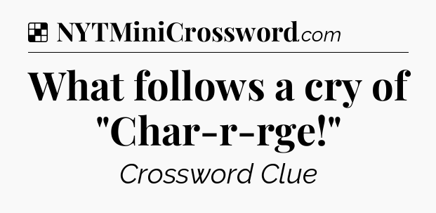 Solution: What follows a cry of 