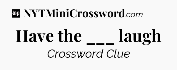 Have the ___ laugh Crossword Clue