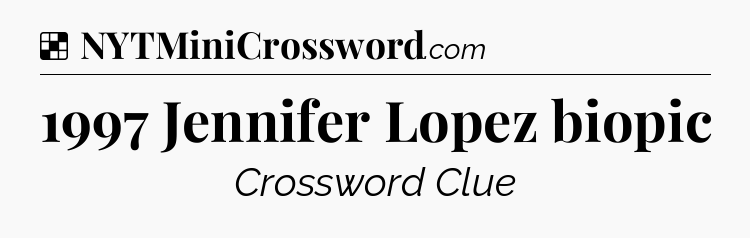 Solution: 1997 Jennifer Lopez biopic - NYT Crossword