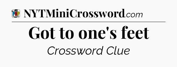 Got to one's feet Crossword Clue
