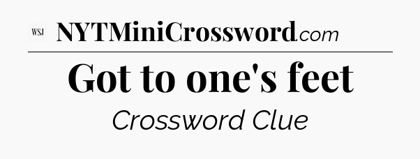 Got to one's feet - WSJ Crossword
