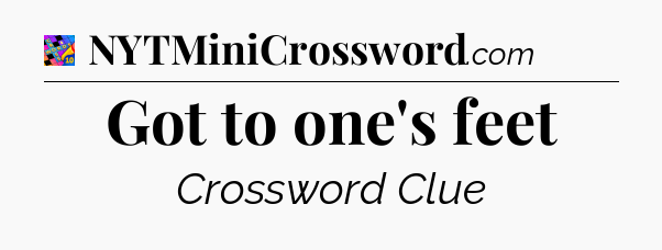 Got to one's feet Crossword Clue
