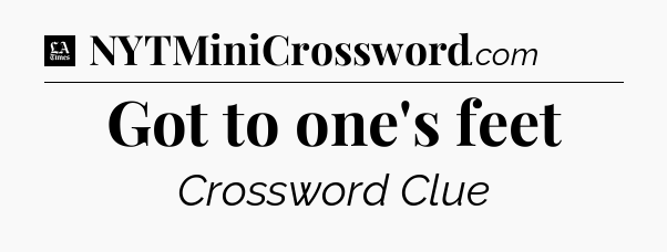 Got to one's feet - LA Times Crossword