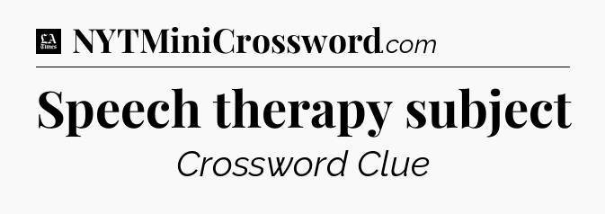 Speech therapy subject - LA Times Crossword