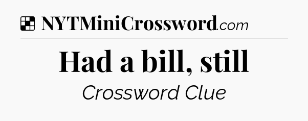 Solution: Had a bill, still - NYT Crossword