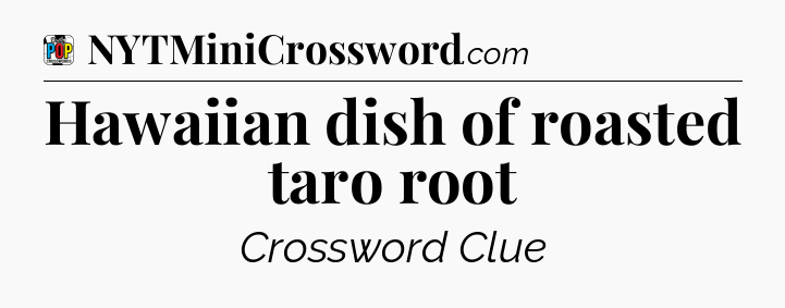Hawaiian dish of roasted taro root Crossword Clue