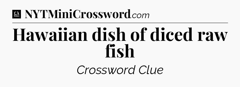 Hawaiian dish of diced raw fish - LA Times Crossword