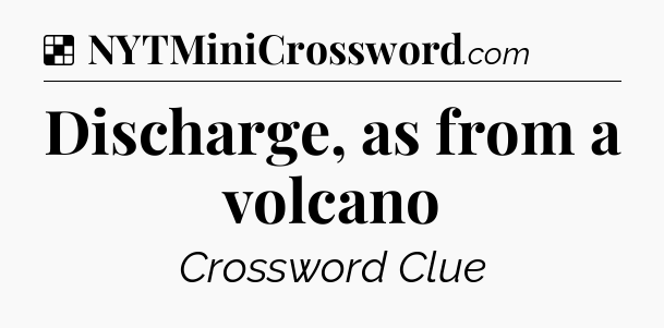 Solution: Discharge, as from a volcano - NYT Crossword