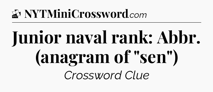 Junior naval rank: Abbr. (anagram of 