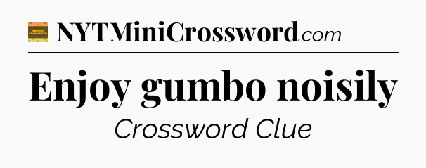 Enjoy gumbo noisily - Eugene Sheffer Crossword