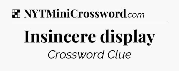 Solution: Insincere display - NYT Crossword