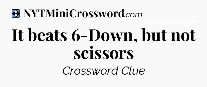 Solution: It beats 6-Down, but not scissors - NYT Mini Crossword