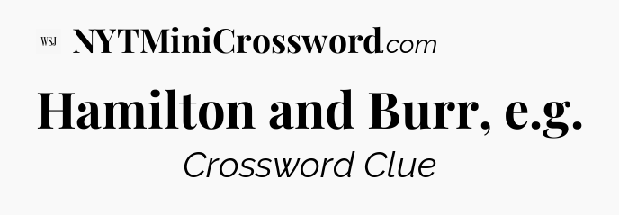 Hamilton and Burr, e.g - WSJ Crossword