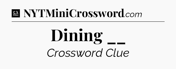 Dining __ - LA Times Crossword