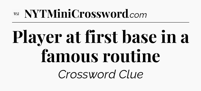 Player at first base in a famous routine - WSJ Crossword