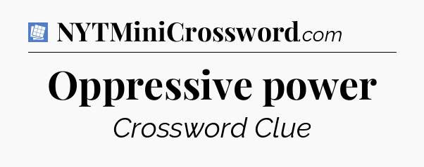 Oppressive power Puzzle Page Crossword Clue