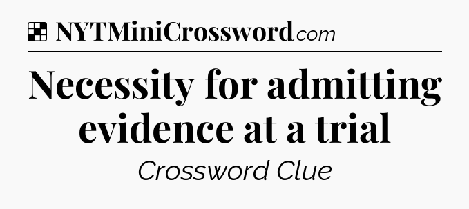 Solution: Necessity for admitting evidence at a trial - NYT Crossword