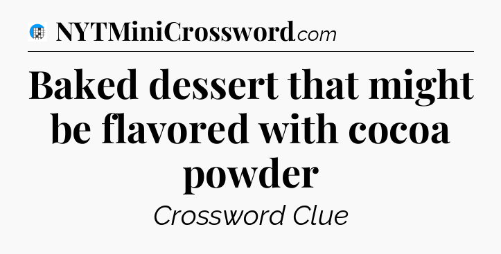 Baked dessert that might be flavored with cocoa powder Crossword Clue